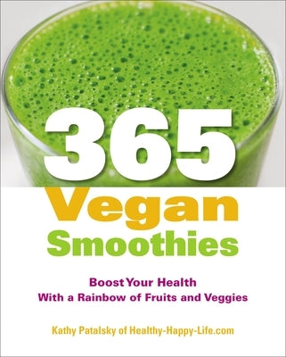 365 Vegan Smoothies: Boost Your Health with a Rainbow of Fruits and Veggies: A Cookbook by Patalsky, Kathy