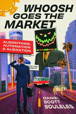 Whoosh Goes the Market: Algorithms, Automation, and Alienation by Souleles, Daniel Scott