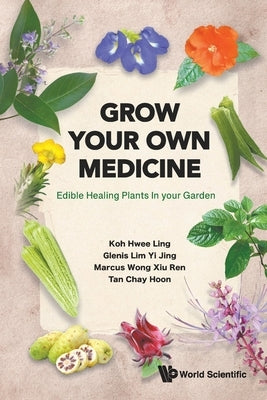 Grow Your Own Medicine: Edible Healing Plants in your Garden by Hwee Ling Koh