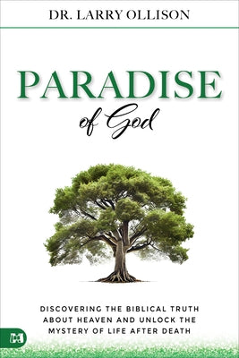 The Paradise of God: Discovering the Biblical Truth about Heaven and Unlock the Mystery of Life After Death by Ollison, Larry