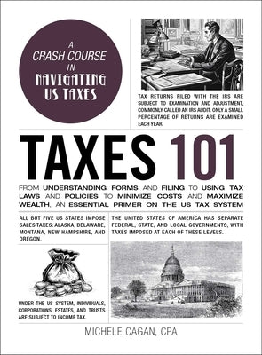 Taxes 101: From Understanding Forms and Filing to Using Tax Laws and Policies to Minimize Costs and Maximize Wealth, an Essential by Cagan, Michele