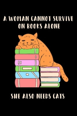 A Woman Cannot Survive On Books Alone She Also Needs Cats: Womens Survival Essentials A Good Book And A Real Cute Cat gift by Holms, Victoria K.