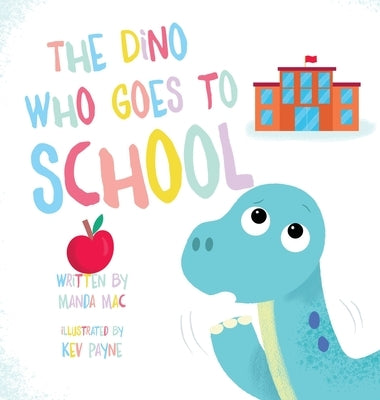 The Dino Who Goes to School by Mac, Manda
