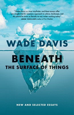 Beneath the Surface of Things: New and Selected Essays by Davis, Wade