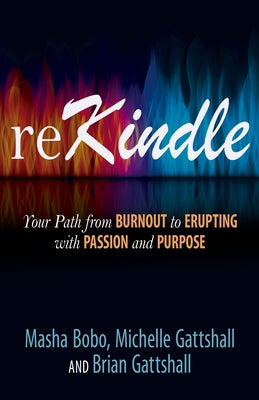 Rekindle: Your Path from Burnout to Erupting with Passion and Purpose by Gattshall, Brian