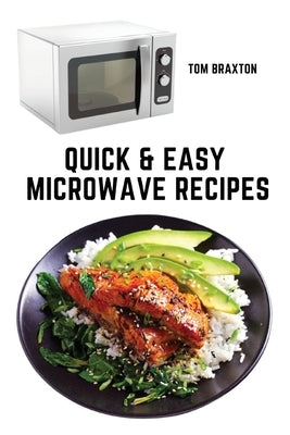 Quick & Easy Microwave Recipes by Tom Braxton