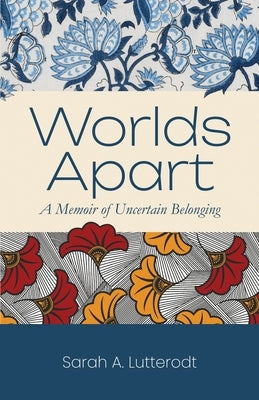 Worlds Apart: A Memoir of Uncertain Belonging by Lutterodt, Sarah A.