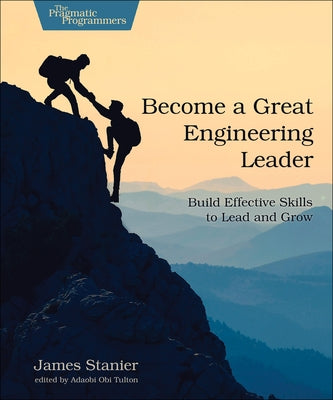 Become a Great Engineering Leader: Build Effective Skills to Lead and Grow by Stanier James Dr