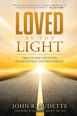 Loved by the Light: True Stories of Divine Intervention and Providence by Audette, John R.