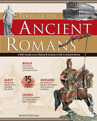 Tools of the Ancient Romans: A Kid's Guide to the History & Science of Life in Ancient Rome by Dickinson, Rachel