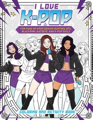 I Love K-Pop Coloring and Activity Book: For Fans of Kpop Demon Hunters, Bts, Blackpink, Katseye, and K-Pop Idols by Reel Ink Press