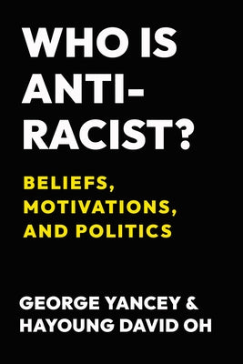 Who Is Antiracist?: Beliefs, Motivations, and Politics by Yancey, George