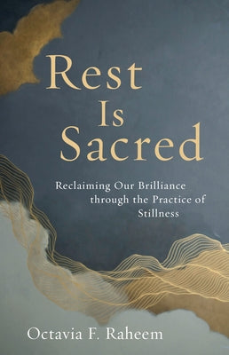 Rest Is Sacred: Reclaiming Our Brilliance Through the Practice of Stillness by Raheem, Octavia F.