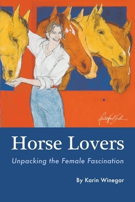 Horse Lovers: Unpacking the Female Fascination by Winegar, Karin L.