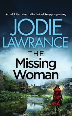 THE MISSING WOMAN an addictive crime thriller that will keep you guessing by Lawrance, Jodie