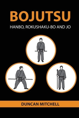 Bojutsu: Hanbo, Rokushaku-Bo and Jo by Mitchell, Duncan