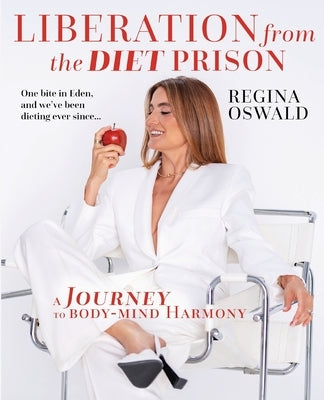 Liberation from the Diet Prison: A Journey to Body-Mind Harmony by Oswald, Regina