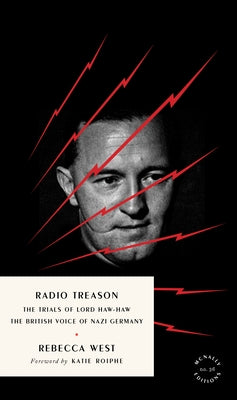 Radio Treason: The Trials of Lord Haw-Haw, the British Voice of Nazi Germany by West, Rebecca