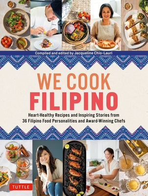 We Cook Filipino: Heart-Healthy Recipes and Inspiring Stories from 36 Filipino Food Personalities and Award-Winning Chefs by Chio-Lauri, Jacqueline