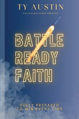 Battle Ready Faith: Fully Prepared To Win Every Time by Austin, Ty