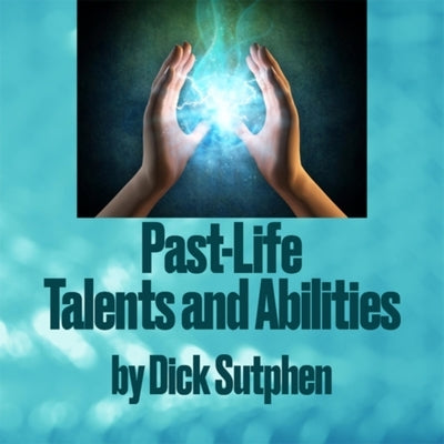 Past-Life Talents and Abilities by Sutphen, Dick