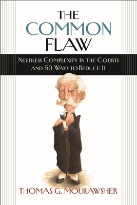 The Common Flaw: Needless Complexity in the Courts and 50 Ways to Reduce It by Moukawsher, Thomas G.