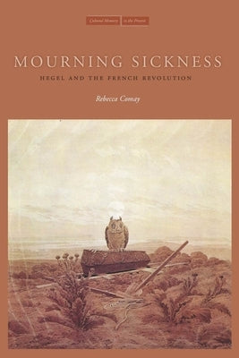 Mourning Sickness: Hegel and the French Revolution by Comay, Rebecca