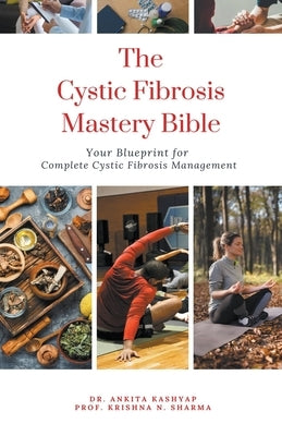 The Cystic Fibrosis Mastery Bible: Your Blueprint for Complete Cystic Fibrosis Management by Kashyap, Ankita