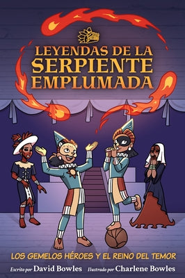Los Gemelos Héroes Y El Reino del Temor: The Hero Twins in the Realm of Fright (Tales of the Feathered Serpent #3) by Bowles, David