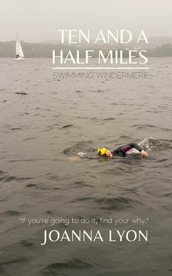 Ten and a Half Miles: Swimming Windermere by Lyon, Joanna