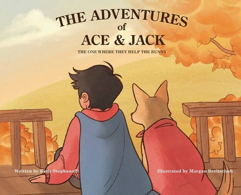 The Adventures of Ace & Jack: The One Where They Help The Bunny by Stephanoff, Kelly