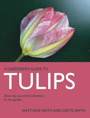 Tulips: Ensuring Successful Cultivation in the Garden by Smith, Matthew