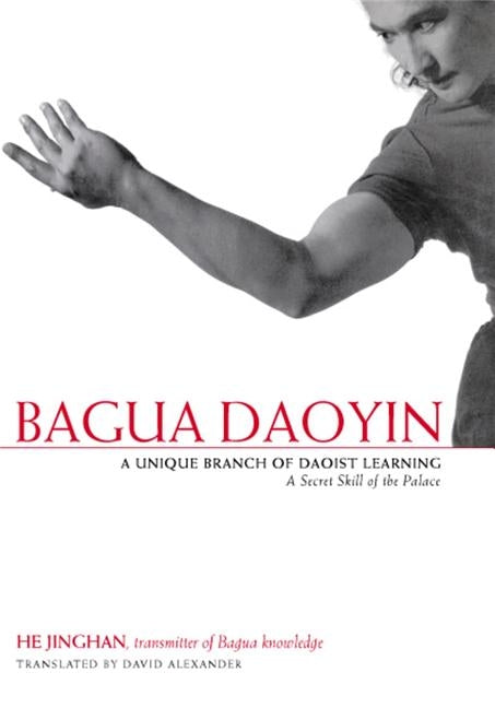 Bagua Daoyin: A Unique Branch of Daoist Learning, a Secret Skill of the Palace by Alexander, David