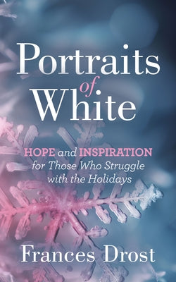 Portraits of White: Hope and Inspiration for Those Who Struggle with the Holidays by Drost, Frances