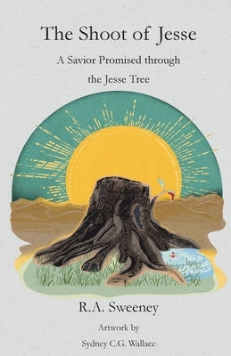 The Shoot of Jesse: A Savior Promised through the Jesse Tree by Sweeney, R. a.