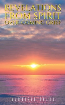 Revelations From Spirit: Over-coming Grief by Brand, Margaret