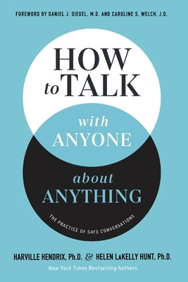 How to Talk with Anyone about Anything: The Practice of Safe Conversations by Hendrix, Harville