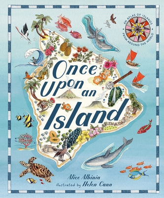 Once Upon an Island: An Atlas of Islands from Around the World by Albinia, Alice