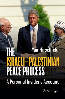 The Israeli-Palestinian Peace Process: A Personal Insider's Account by Hirschfeld, Yair