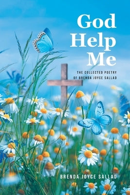 God Help Me: The Collected Poetry of Brenda Joyce Sallad by Sallad, Brenda Joyce