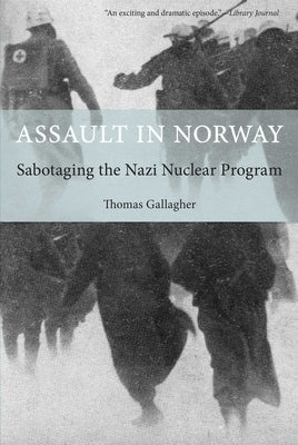 Assault in Norway: Sabotaging The Nazi Nuclear Program by Gallagher, Thomas