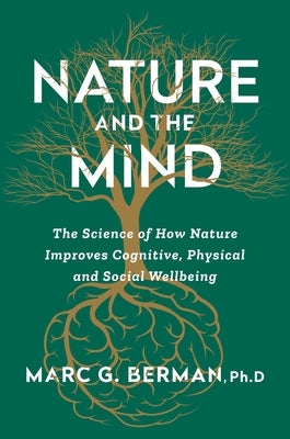 Nature and the Mind: The Science of How Nature Improves Cognitive, Physical, and Social Wellbeing by Berman, Marc