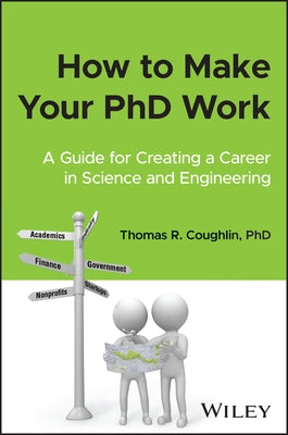 How to Make Your PhD Work: A Guide for Creating a Career in Science and Engineering by Coughlin, Thomas R.