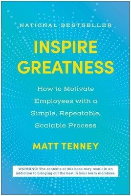 Inspire Greatness: How to Motivate Employees with a Simple, Repeatable, Scalable Process by Tenney, Matt