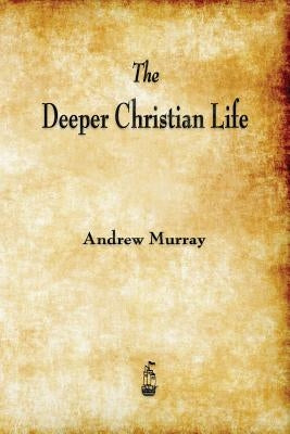 The Deeper Christian Life by Murray, Andrew