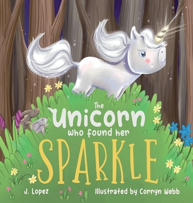 The Unicorn Who Found Her Sparkle by Lopez, J.