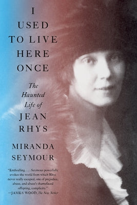 I Used to Live Here Once: The Haunted Life of Jean Rhys by Seymour, Miranda