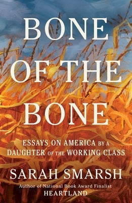 Bone of the Bone: Essays on America from a Daughter of the Working Class by Smarsh, Sarah