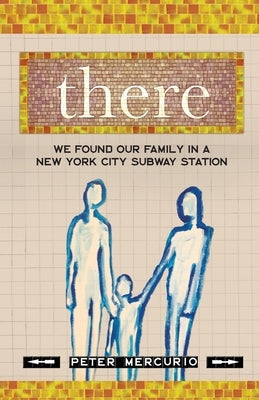 There: We Found Our Family In A New York City Subway Station by Mercurio, Peter