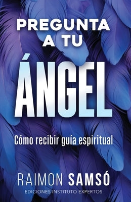 Pregunta a tu ángel: Cómo recibir guía espiritual by Sams&#243;, Raimon